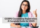 GGSIPU Counselling Registration: A Complete Guide for 2025
