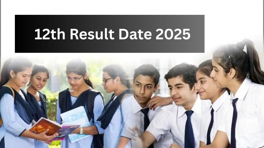 12th Result Date 2025: All You Need to Know