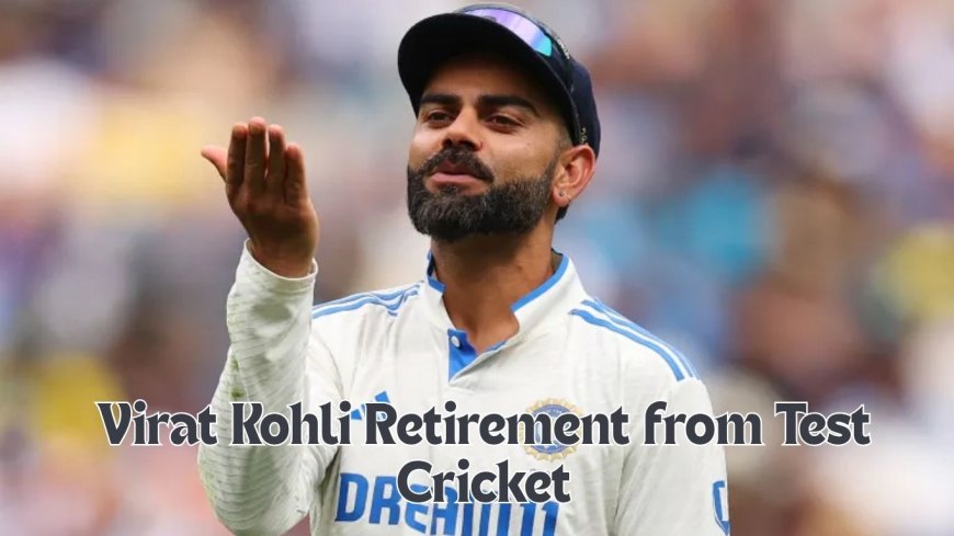 Virat Kohli Announces Retirement from Test Cricket: A Glorious Chapter Ends
