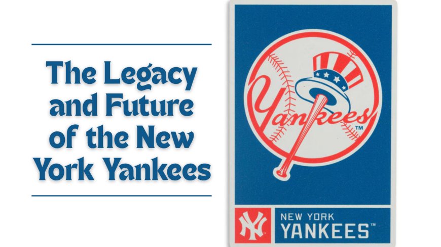 The Legacy and Future of the New York Yankees