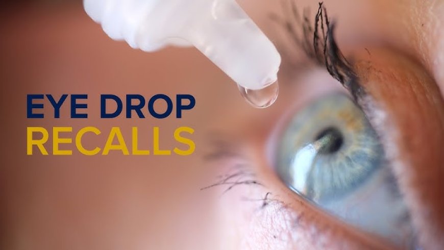 Eye Drops Recalled: What You Need to Know About Recent FDA Warnings