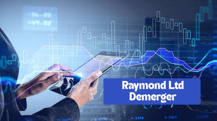 Raymond Ltd Demerger: What Investors Need to Know