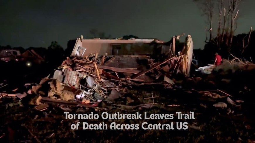 Tornado-Spawning Storms Leave Growing Number of Dead Across Central US