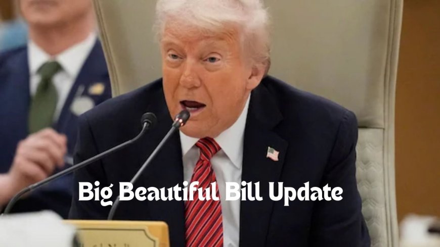 Big Beautiful Bill Update Today