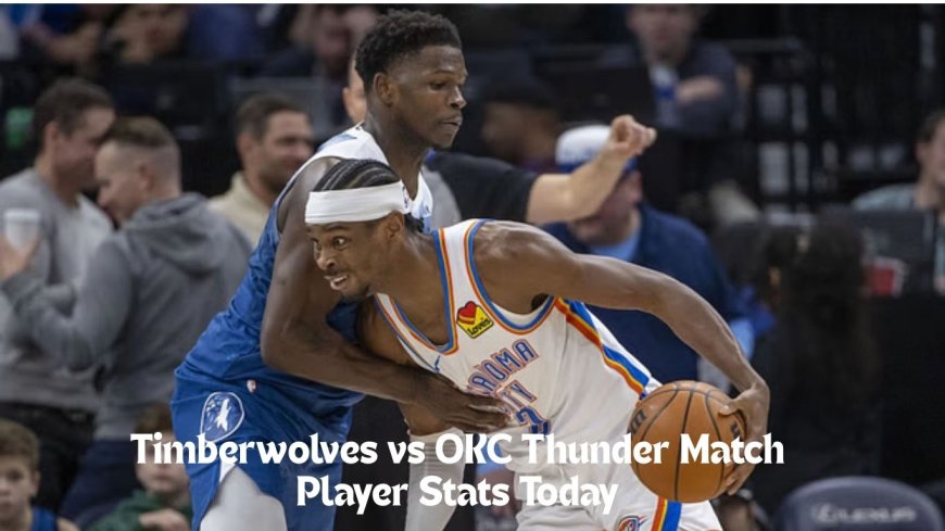 Timberwolves vs OKC Thunder Match Player Stats Today