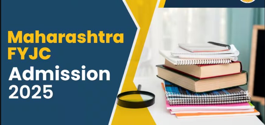 Maharashtra FYJC Admission 2025: Comprehensive Guide to Class 11 Admissions