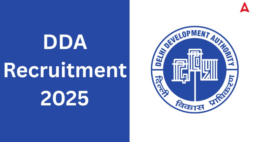 DDA Recruitment 2025 Last Date: Everything You Need to Know
