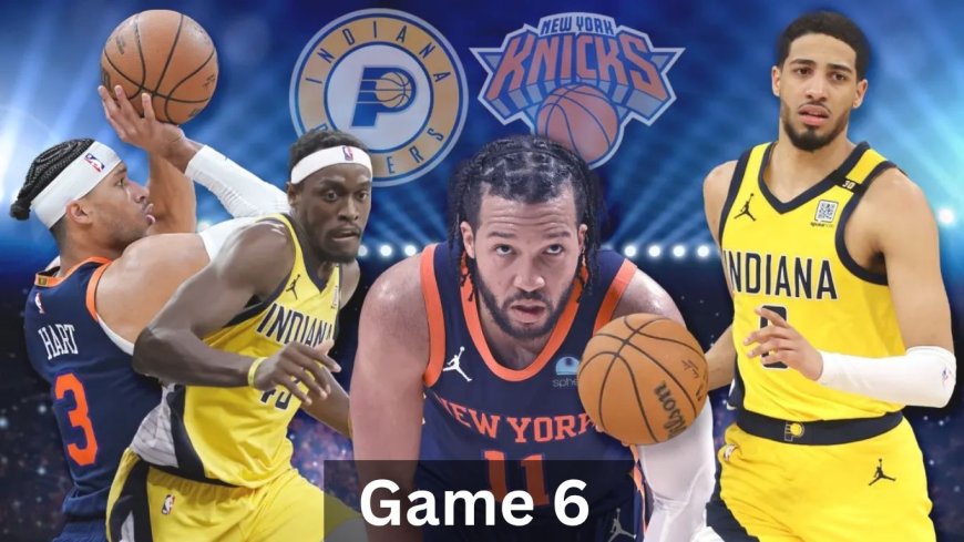 Knicks vs. Pacers Game 6 (2025): A Pivotal Eastern Conference Semifinal Showdown