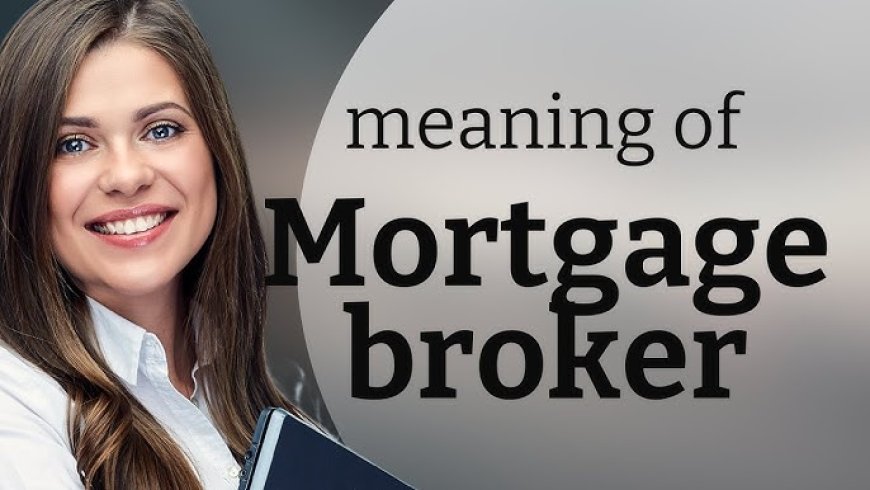 Understanding Mortgage Brokers: A Complete Guide