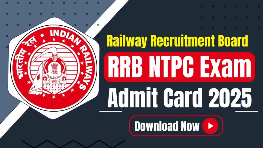 RRB NTPC Admit Card Date 2025: Everything You Need to Know