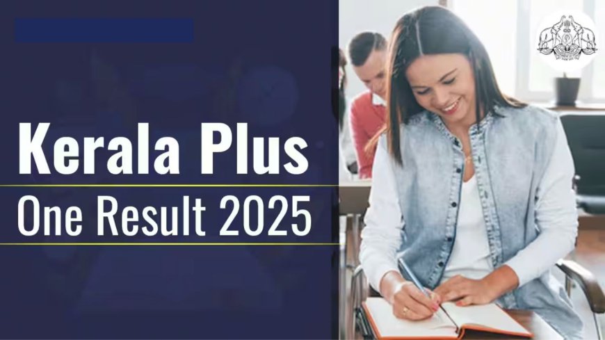 Kerala Plus One Result 2025: Date, How to Check, and What to Expect