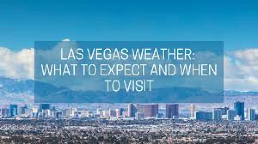 Las Vegas Weather: What to Expect in Every Season