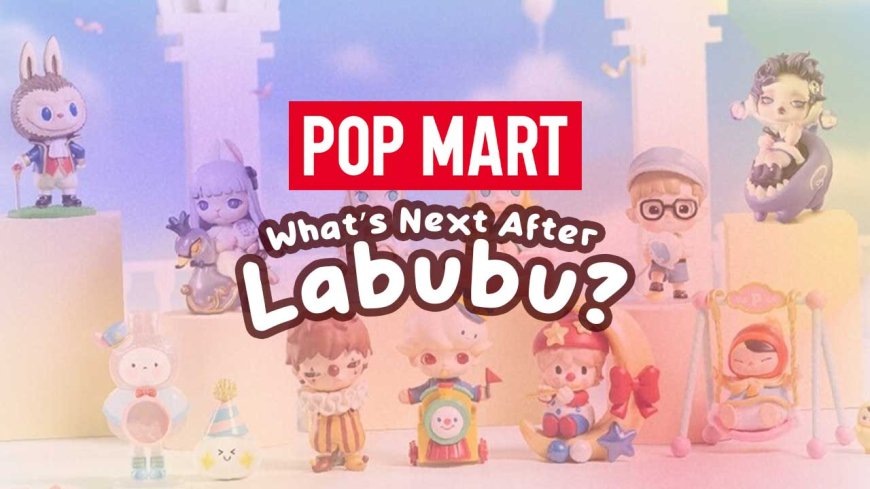 Discovering Pop Mart Labubu: A Collector's Dream