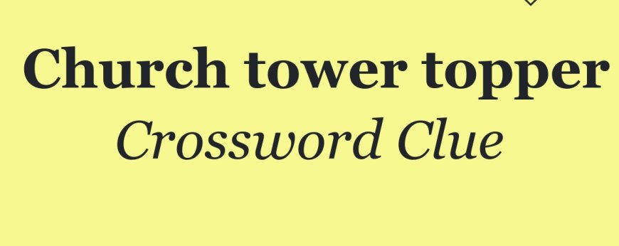 Church Tower Topper: A Symbol of Faith and Architecture