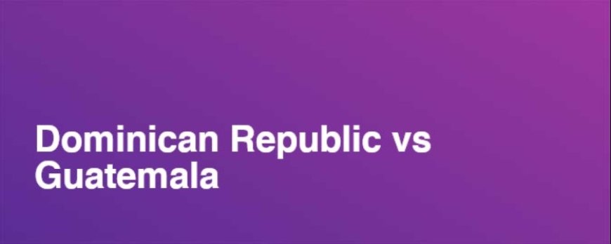 Guatemala vs República Dominicana: A Comprehensive Comparison