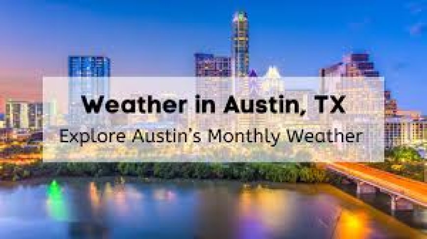 Austin Weather: A Complete Guide to the Climate of Texas’s Capital