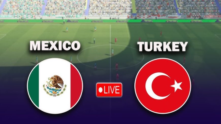 Mexico vs Türkiye Today: A Tactical Analysis of the June 10, 2025 International Friendly