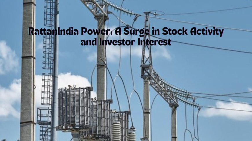 RattanIndia Power: A Surge in Stock Activity and Investor Interest