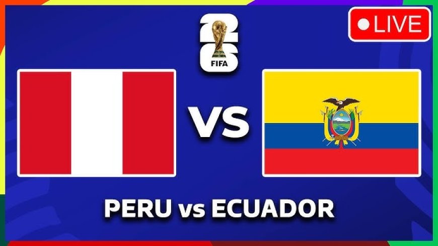 Peru vs Ecuador: World Cup Qualifier Preview – June 11, 2025