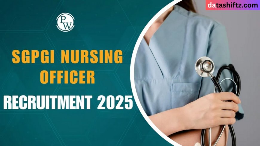 SGPGI Nursing Officer Vacancy 2025: A Gateway to a Rewarding Career