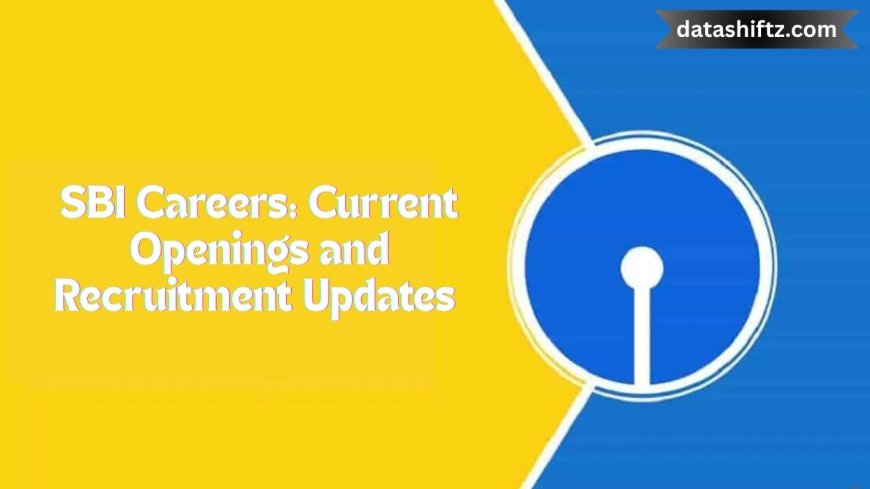 SBI Careers: Current Openings and Recruitment Updates – June 2025