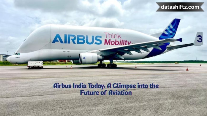 Airbus India Today: A Glimpse into the Future of Aviation