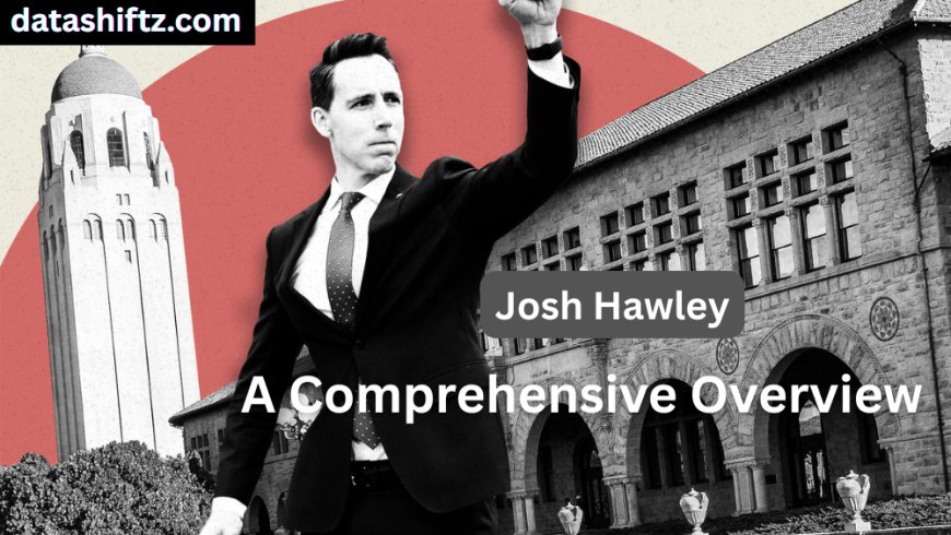 Josh Hawley: A Comprehensive Overview