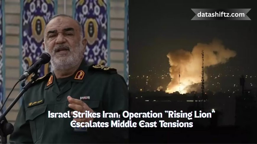 Israel Strikes Iran: Operation "Rising Lion" Escalates Middle East Tensions