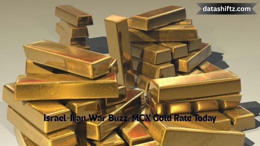 Israel-Iran War Buzz: MCX Gold Rate Today