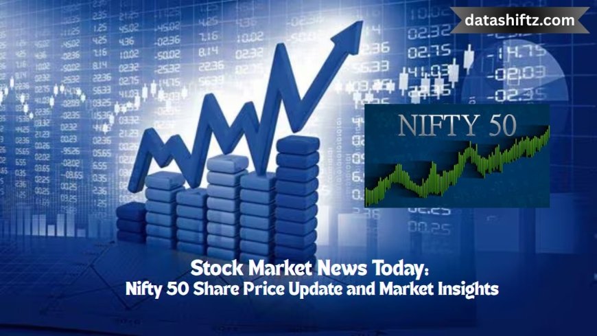 Stock Market News Today: Nifty 50 Share Price Update and Market Insights