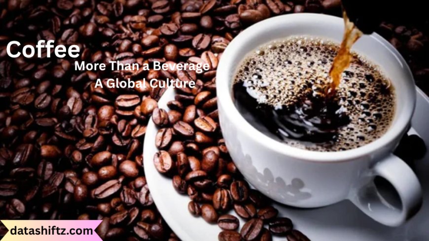 Coffee: More Than a Beverage – A Global Culture
