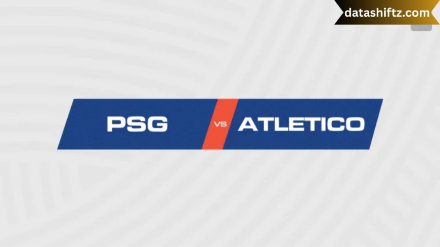 PSG vs Atlético Madrid: A Clash of European Football Titans