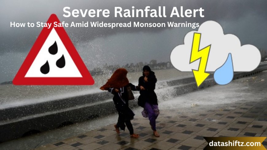 Severe Rainfall Alert: How to Stay Safe Amid Widespread Monsoon Warnings