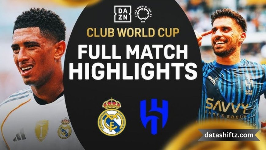 Real Madrid vs Al‑Hilal: Clash at the Club World Cup
