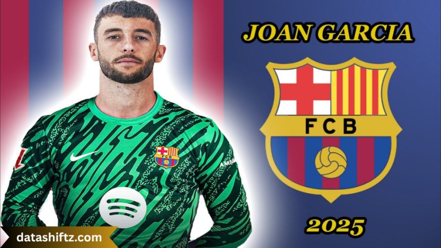 Joan García FC Barcelona: The New Custodian of the Blaugrana Goal