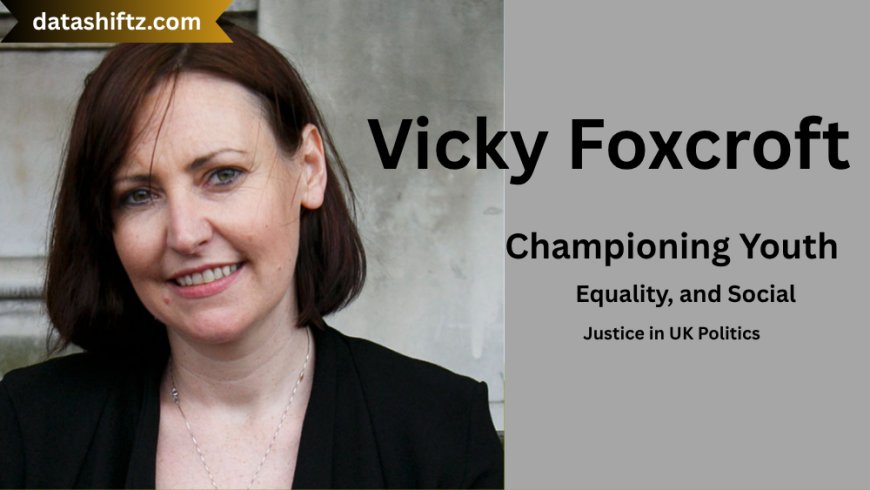 Vicky Foxcroft: Championing Youth, Equality, and Social Justice in UK Politics