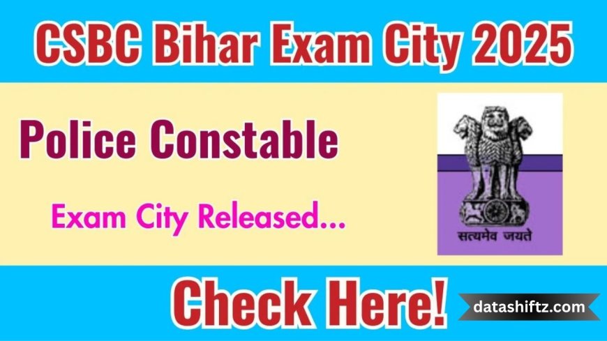 CSBC Bihar Police Constable Exam City Update