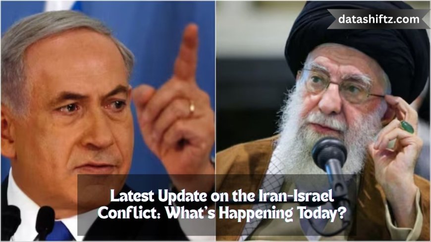 Latest Update on the Iran-Israel Conflict: What’s Happening Today?