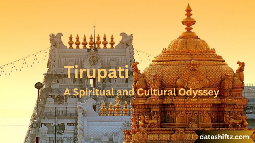 Tirupati: A Spiritual and Cultural Odyssey