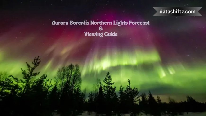 Aurora Borealis Northern Lights Forecast Today – News & Viewing Guide