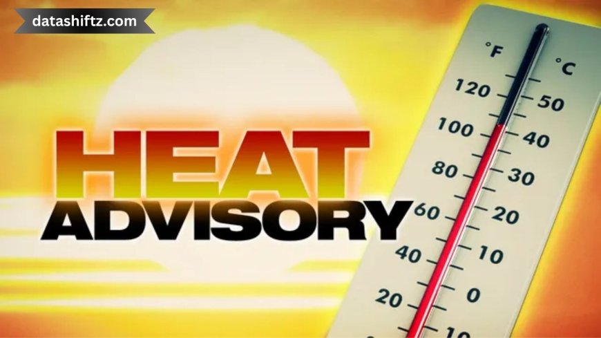 Heat Advisory Today: Stay Cool, Stay Safe