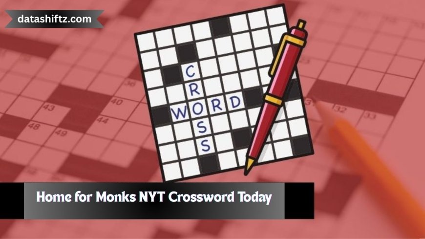 Cracking the Clue: “Home for Monks” in Today’s NYT Crossword