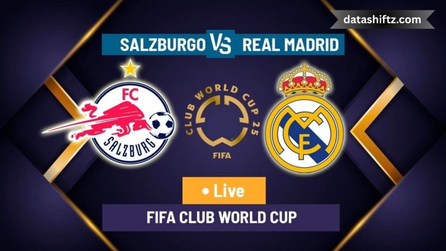 Live Match Update: RB Salzburg vs Real Madrid – Club World Cup Thriller!