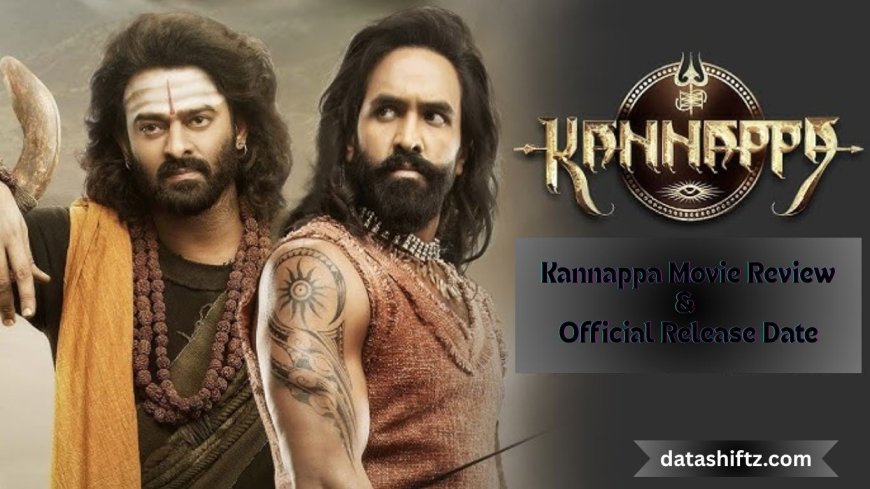 Kannappa Movie Review & Official Release Date – A Divine Spectacle Unveiled