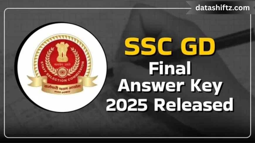 The SSC GD Final Answer Key 2025 Has Been Released Today: Everything You Need to Know