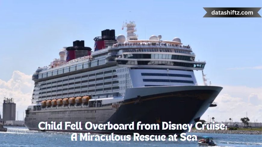 Child Fell Overboard from Disney Cruise: A Miraculous Rescue at Sea