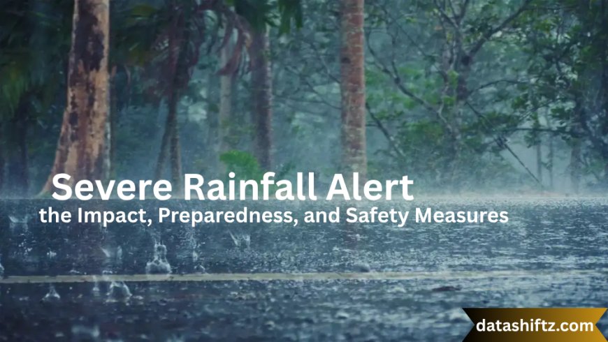 Severe Rainfall Alert: Understanding the Impact, Preparedness, and Safety Measures