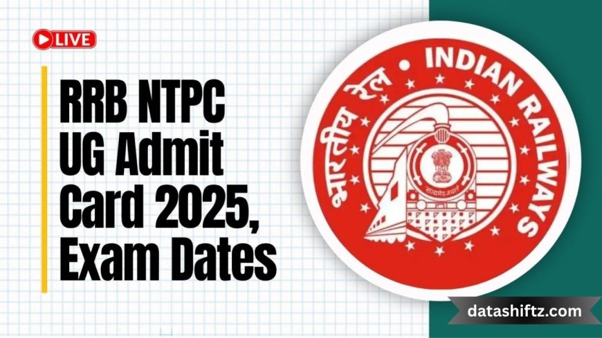 RRB NTPC UG Exam Date & Admit Card 2025 Update