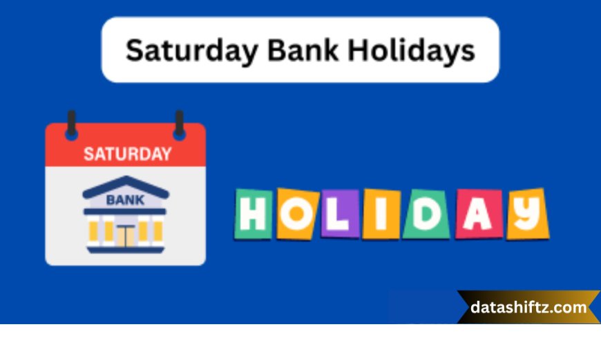 Saturday Bank Holidays: Understanding the Schedule and Its Impacts
