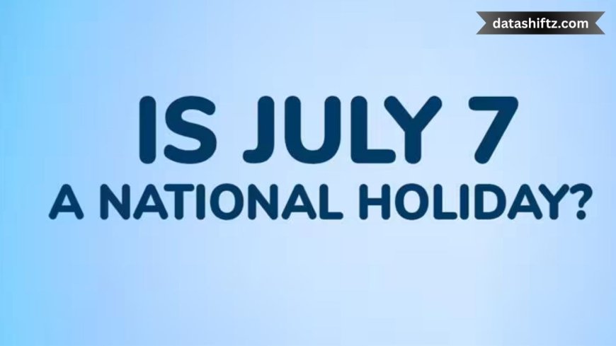 Holiday Highlights: What’s Happening on 7 July 2025?